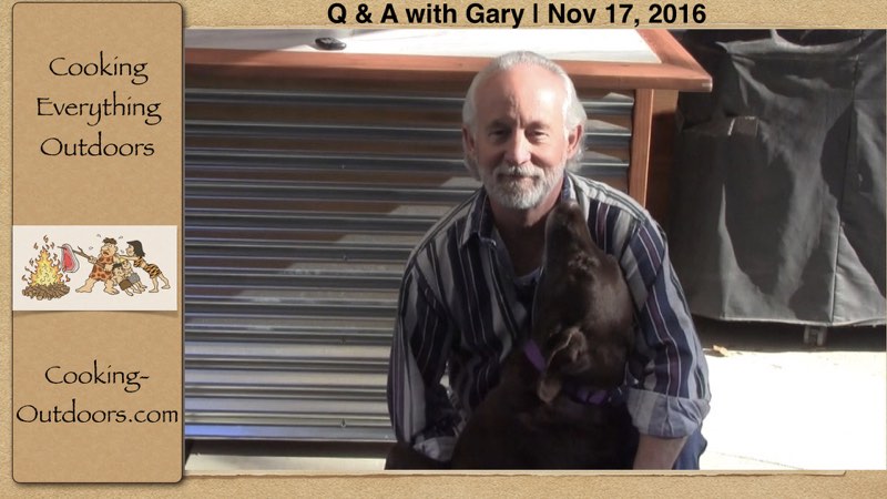 Q & A with Gary Nov 17, 2016 | Cooking-Outdoors.com | Gary House